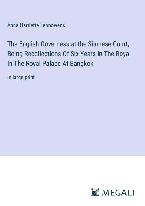 Anna Harriette Leonowens: The English Governess at the Siamese Court; Being Recollections Of Six Years In The Royal In The Royal Palace At Bangkok, Buch