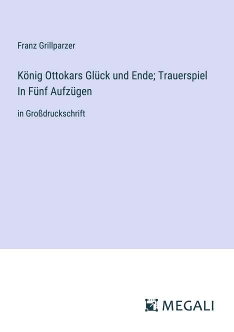Franz Grillparzer: König Ottokars Glück und Ende; Trauerspiel In Fünf Aufzügen, Buch