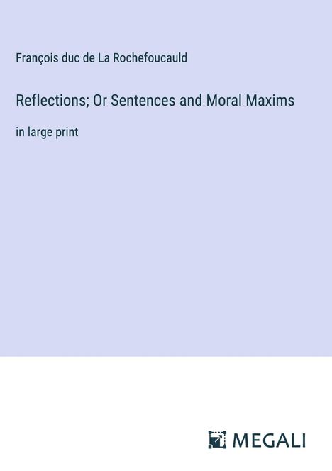 François duc de La Rochefoucauld: Reflections; Or Sentences and Moral Maxims, Buch