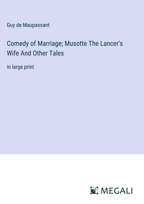 Guy de Maupassant: Comedy of Marriage; Musotte The Lancer's Wife And Other Tales, Buch