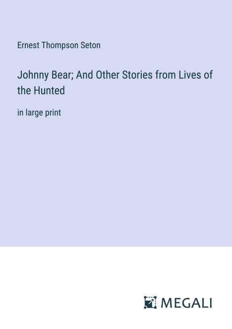 Ernest Thompson Seton: Johnny Bear; And Other Stories from Lives of the Hunted, Buch