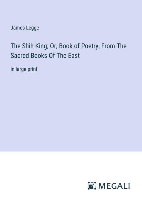 James Legge: The Shih King; Or, Book of Poetry, From The Sacred Books Of The East, Buch