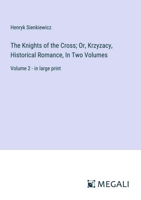 Henryk Sienkiewicz: The Knights of the Cross; Or, Krzyzacy, Historical Romance, In Two Volumes, Buch