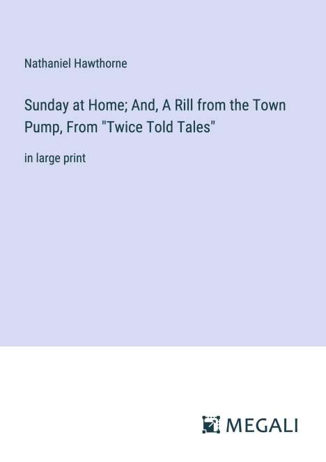 Nathaniel Hawthorne: Sunday at Home; And, A Rill from the Town Pump, From "Twice Told Tales", Buch