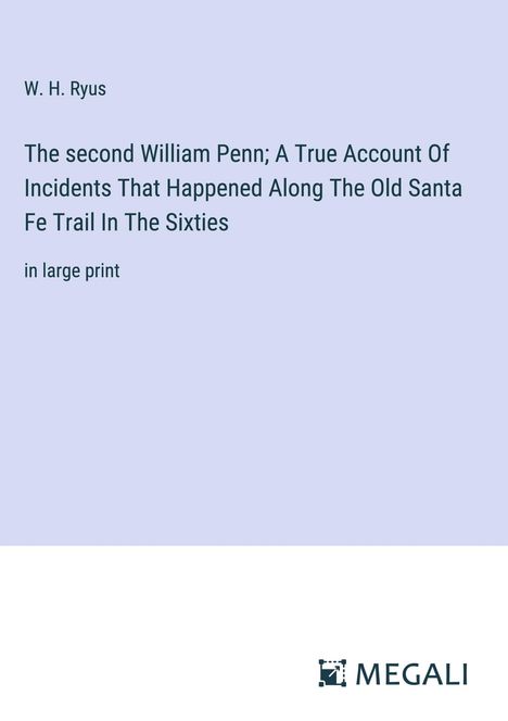 W. H. Ryus: The second William Penn; A True Account Of Incidents That Happened Along The Old Santa Fe Trail In The Sixties, Buch