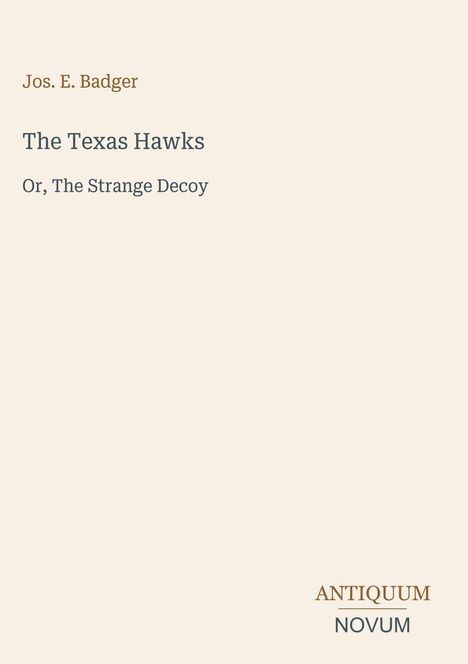 "Jos. E. Badger, The Texas Hawks, Or, The Strange Decoy" auf hellem Hintergrund, unten rechts steht "ANTIQUM NOVUM".
