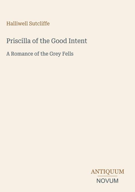 „Priscilla of the Good Intent“ und „A Romance of the Grey Fells“. Namen und Logo von „ANTICUUM NOVUM“.