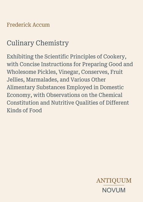 Frederick Accum, "Culinary Chemistry". Erklärung wissenschaftlicher Kochprinzipien, Pickles, Essig, Marmeladen.ANTIQUM NOVUM.