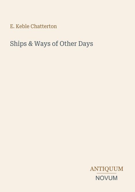 Titel: "Ships & Ways of Other Days" von E. Keble Chatterton. Unten steht "ANTIQUM NOVUM". Schlichtes Design.