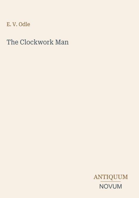 Text: E.V. Odle - The Clockwork Man. Unten: ANTIQUUM NOVUM. Hintergrund in hellem Beige.