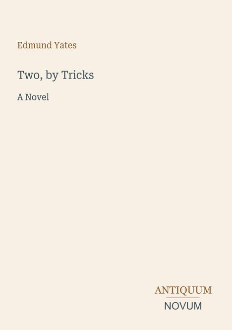 Edmund Yates, Two, by Tricks: A Novel. Unten rechts das Logo "Antiquum Novum". Hellbeige Hintergrund.