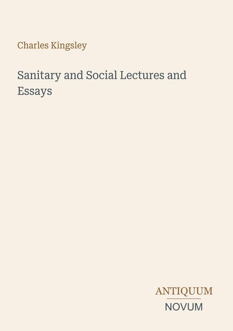"Charles Kingsley, Sanitary and Social Lectures and Essays." Unten rechts kleines Logo mit „Antiquum Novum“.