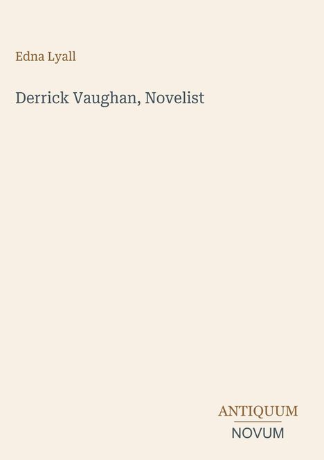 Titel und Autor: "Derrick Vaughan, Novelist" von Edna Lyall. Unten rechts "ANTIQUM NOVUM". Helles minimalistisches Design.
