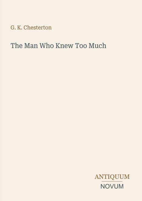 Text: G. K. Chesterton, The Man Who Knew Too Much. Unten: ANTIQUUM NOVUM in unterschiedlich großen Buchstaben.