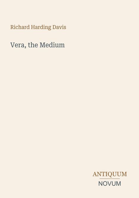 "Richard Harding Davis", "Vera, the Medium" und "ANTIQUM NOVUM". Schlichtes Layout mit cremefarbenem Hintergrund.