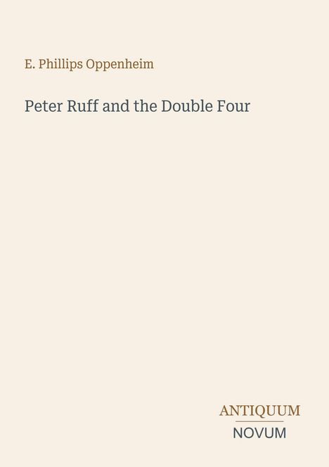 Text: "E. Phillips Oppenheim, Peter Ruff and the Double Four, ANTIQUUM NOVUM". Schlichtes, elegantes Layout.