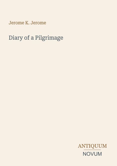 "Jerome K. Jerome, Diary of a Pilgrimage. Antiquum Novum." Beige Hintergrund mit minimalistischen Texten.