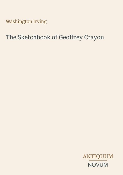 „Washington Irving, The Sketchbook of Geoffrey Crayon, ANTIQUUM NOVUM“. Schlichtes Design mit hellem Hintergrund.