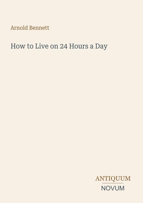 Text: "Arnold Bennett. How to Live on 24 Hours a Day. ANTIQUUM NOVUM." Schlichtes Design auf hellem Hintergrund.