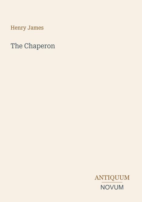 Text oben: "Henry James". Mittig: "The Chaperon". Unten rechts: "ANTIQUM NOVUM". Heller Hintergrund.