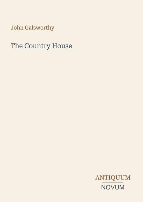 Text oben links: "John Galsworthy". Mitte: "The Country House". Unten rechts: "ANTIQUM NOVUM". Hellbeiger Hintergrund.