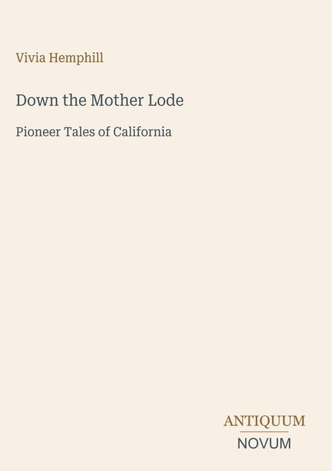 Text: "Vivia Hemphill", "Down the Mother Lode", "Pioneer Tales of California", "ANTIQUM NOVUM". Dezente Gestaltung, schlicht.