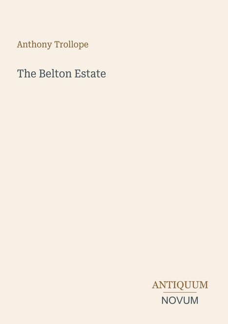 Oben links steht „Anthony Trollope“. Darunter „The Belton Estate“. Unten rechts: „ANTIQUM NOVUM“. Minimalistisches Design.