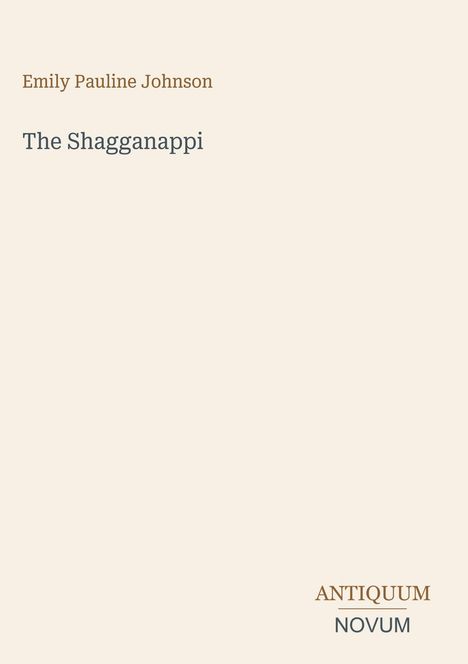 Titel: "The Shagganappi" von Emily Pauline Johnson, unten rechts steht "ANTIQUM NOVUM" in Großbuchstaben.