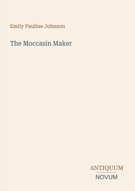 Text: "Emily Pauline Johnson, The Moccasin Maker, ANTIQUUM NOVUM". Schlichtes Design mit dezenter Farbauswahl.