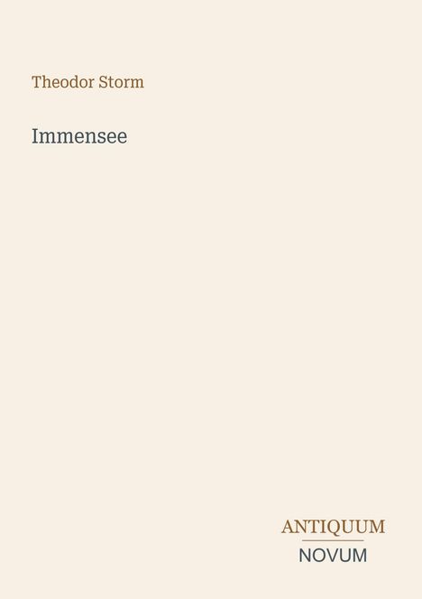 Texte: „Theodor Storm“, „Immensee“, „ANTIQUM NOVUM“. Schlichte, cremefarbene Buchcovergestaltung.
