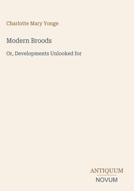 Text: "Charlotte Mary Yonge, Modern Broods, Or, Developments Unlooked for". Unten rechts steht "ANTIQUM NOVUM". Einfaches Design.