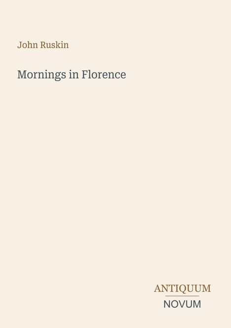 Cover von "Mornings in Florence" von John Ruskin, mit Antiquum Novum Logo darunter.