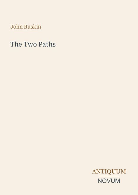 John Ruskin. The Two Paths. ANTIQUUM NOVUM. Beigefarbener Hintergrund, minimalistische Gestaltung.