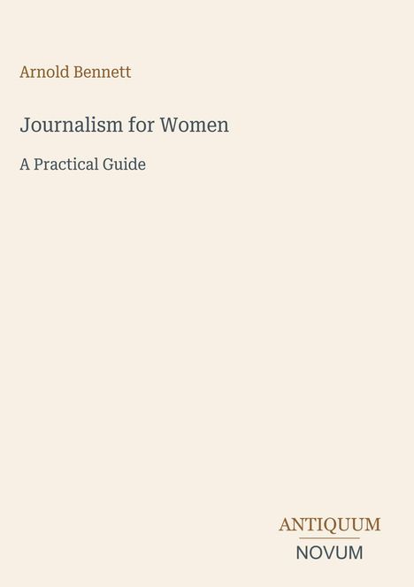 Text: Arnold Bennett - Journalism for Women: A Practical Guide. Unten rechts: Antiquum Novum. Cremefarbener Hintergrund.