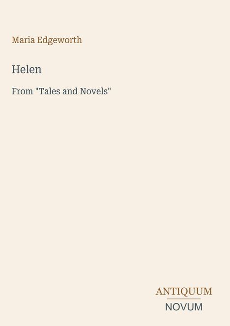 Text: Maria Edgeworth, Helen, From "Tales and Novels". Logo unten rechts: ANTIQUUM NOVUM. Hintergrund: Hellbeige.