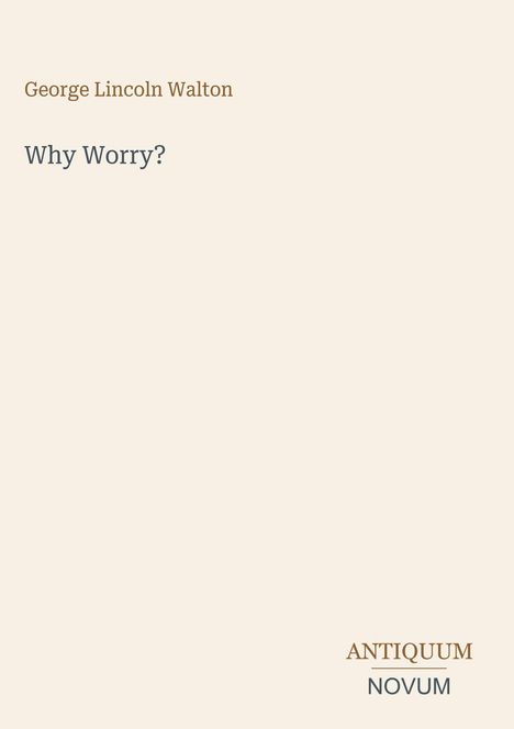 Titel: "Why Worry?" von George Lincoln Walton. Unten rechts steht "ANTIQUM NOVUM". *(Buchcover)*