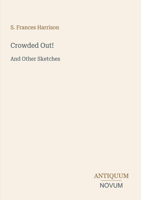 Text: "S. Frances Harrison, Crowded Out! And Other Sketches, ANTIQUUM NOVUM". Schlichtes, minimalistisches Design.