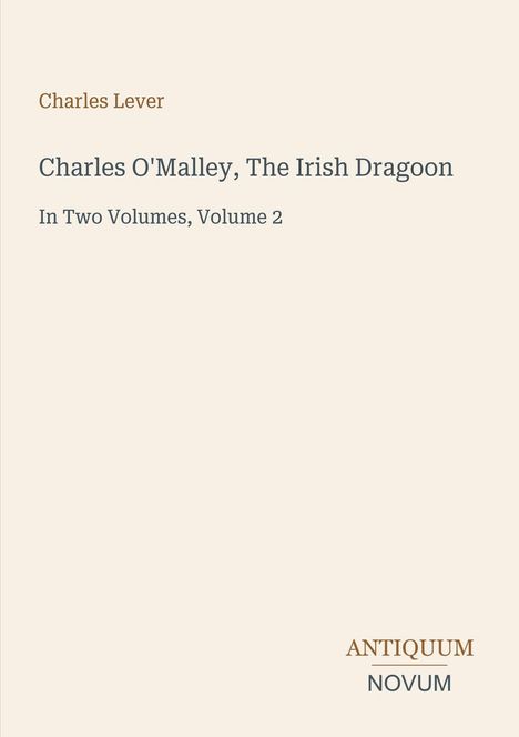 Charles Lever: Charles O'Malley, The Irish Dragoon, In Two Volumes, Volume 2. Logo: ANTIQUUM NOVUM unten rechts.