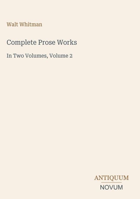 „Walt Whitman, Complete Prose Works, In Two Volumes, Volume 2“. Unten rechts zwei Wörter „ANTIQUM NOVUM“.