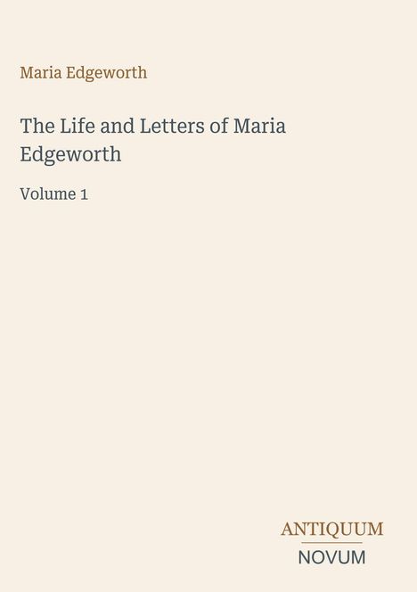 Buchtitel "The Life and Letters of Maria Edgeworth, Volume 1" von Maria Edgeworth. Logo "Antiquum Novum" unten rechts.