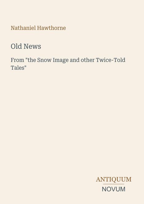 Text: Nathaniel Hawthorne, Old News, From "the Snow Image and other Twice-Told Tales". Unten Logo mit "ANTIQUM NOVUM".