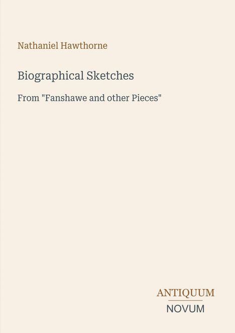 Texte: Nathaniel Hawthorne, Biographical Sketches, From "Fanshawe and other Pieces". Unten rechts steht "ANTIQUM NOVUM".