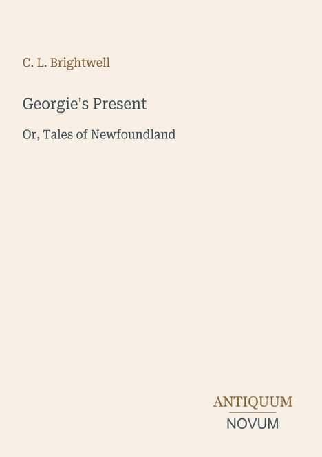 Text: "C. L. Brightwell, Georgie's Present, Or, Tales of Newfoundland, ANTIQUUM NOVUM." Beiger Hintergrund.
