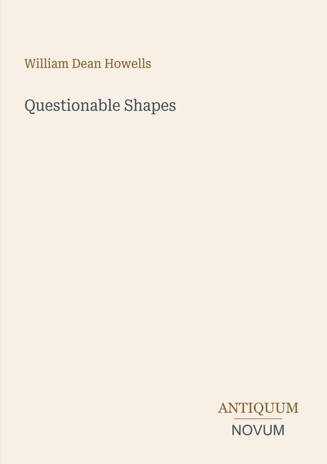 William Dean Howells, Questionable Shapes. Antiquum Novum. Schlichtes Cover mit beige Hintergrund.