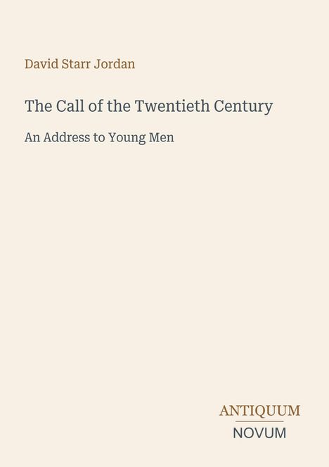 David Starr Jordan: The Call of the Twentieth Century - An Address to Young Men. Unten rechts "ANTIQUM NOVUM".