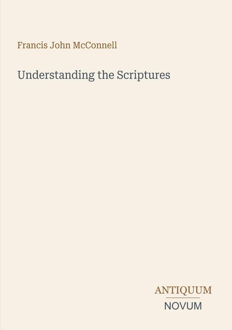"Francis John McConnell, Understanding the Scriptures. Logo: ANTIQUUM NOVUM in braun und grau."