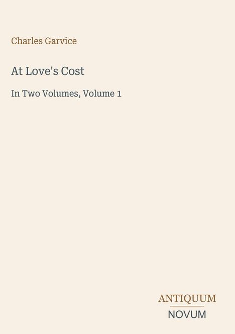 Buchtitel: "At Love's Cost" von Charles Garvice. Text: "In Two Volumes, Volume 1". Unten ein Logo: "ANTIQUM NOVUM".