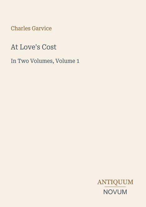 "Charles Garvice, At Love's Cost, In Two Volumes, Volume 1." Schlichte Gestaltung mit Akzent auf Typografie.