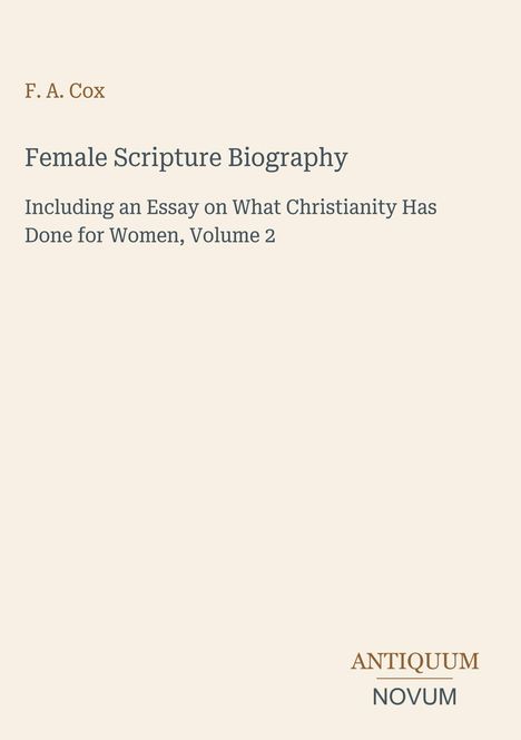 Autor: F. A. Cox. Titel: "Female Scripture Biography, Volume 2". Enthält einen Aufsatz zu Frauen im Christentum. Logo: ANTIQUUM NOVUM.