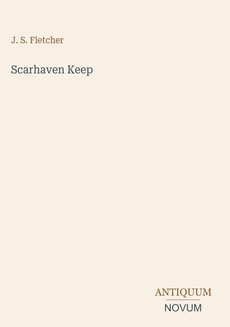 "J. S. Fletcher", "Scarhaven Keep", "Antiquum Novum" in minimalistischer Schrift auf beigem Hintergrund.